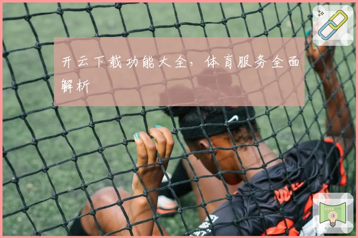 开云下载功能大全，体育服务全面解析