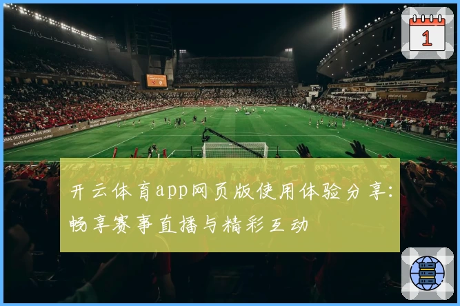 开云体育app网页版使用体验分享：畅享赛事直播与精彩互动
