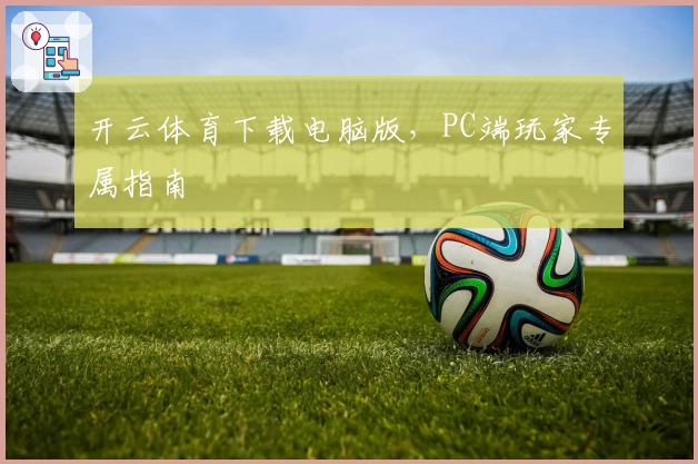 开云体育下载电脑版，PC端玩家专属指南