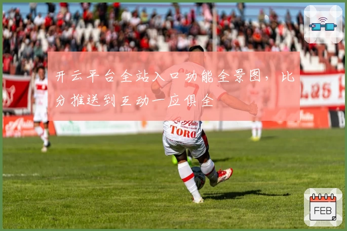 开云平台全站入口功能全景图，比分推送到互动一应俱全