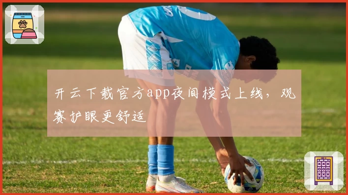 开云下载官方app夜间模式上线，观赛护眼更舒适