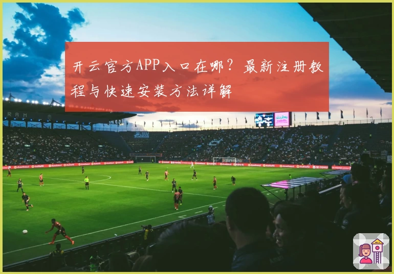 开云官方APP入口在哪?最新注册教程与快速安装方法详解