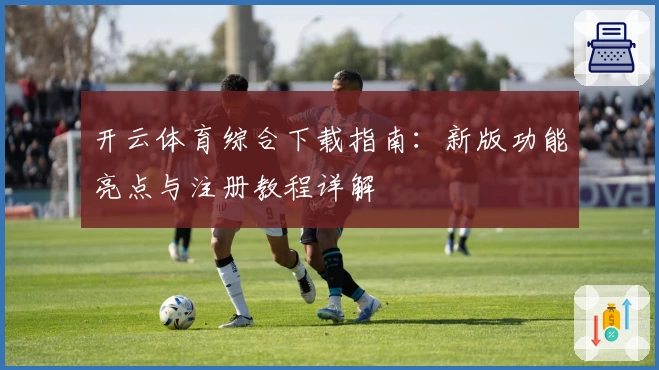 开云体育综合下载指南：新版功能亮点与注册教程详解